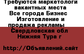 Требуются маркетологи. 3 вакантных места. - Все города Бизнес » Изготовление и продажа рекламы   . Свердловская обл.,Нижняя Тура г.